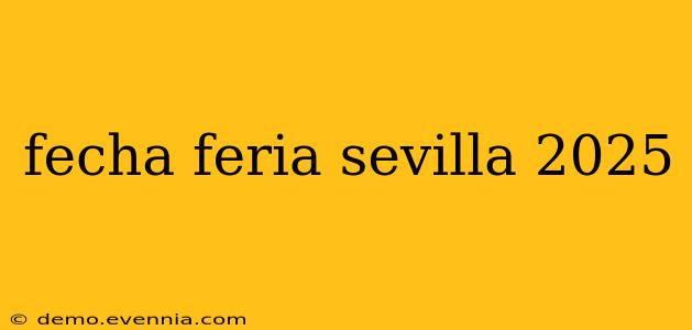 fecha feria sevilla 2025