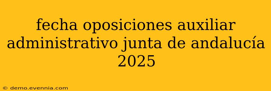 fecha oposiciones auxiliar administrativo junta de andalucía 2025