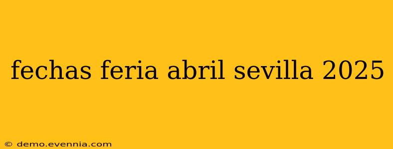 fechas feria abril sevilla 2025