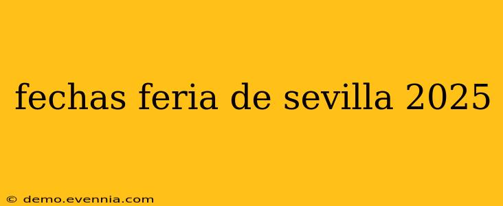 fechas feria de sevilla 2025