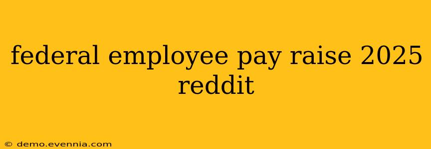 federal employee pay raise 2025 reddit