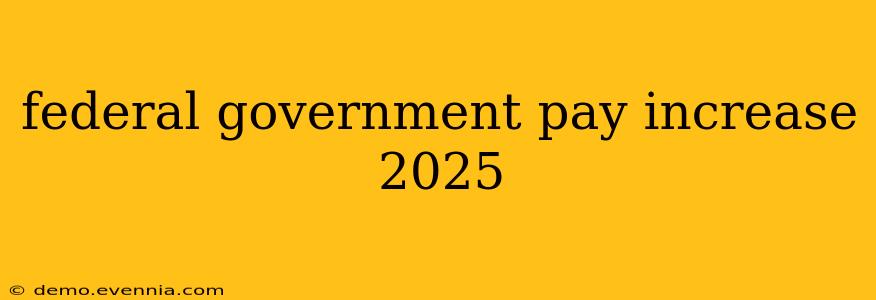 federal government pay increase 2025