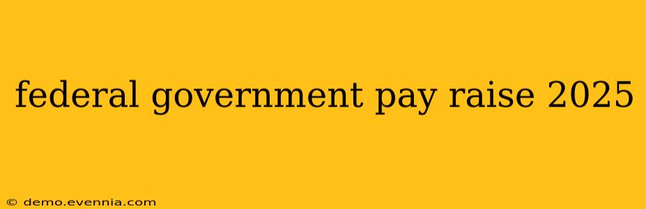 federal government pay raise 2025