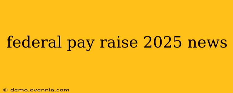 federal pay raise 2025 news