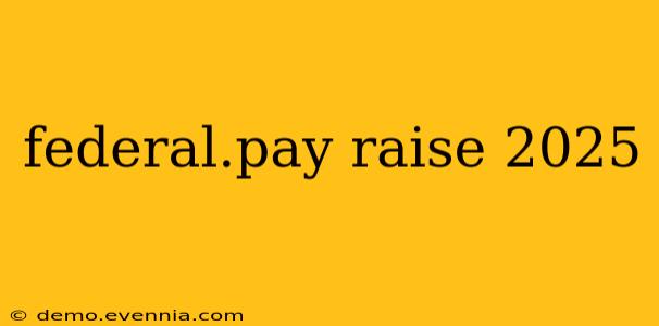 federal.pay raise 2025