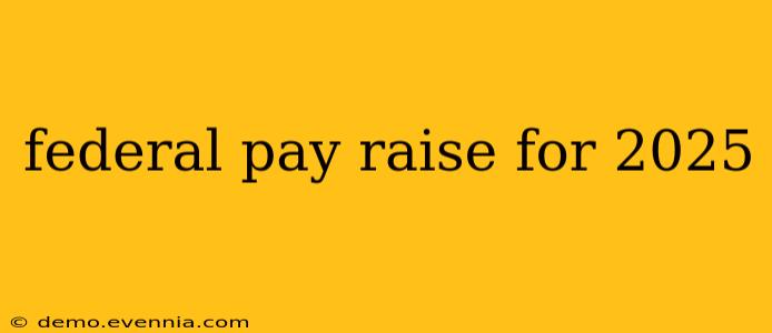 federal pay raise for 2025