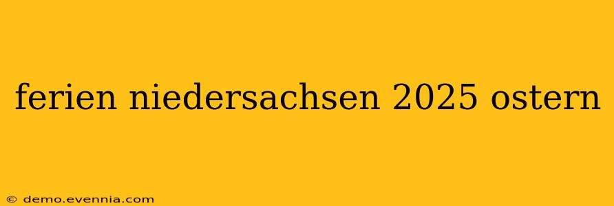 ferien niedersachsen 2025 ostern