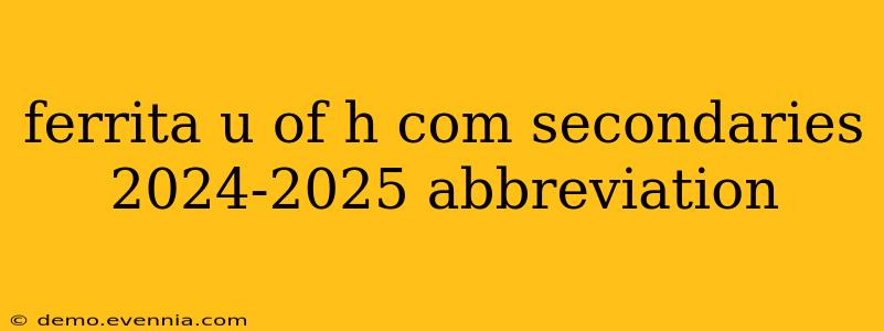 ferrita u of h com secondaries 2024-2025 abbreviation