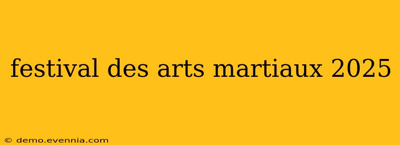 festival des arts martiaux 2025