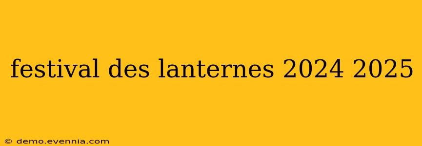 festival des lanternes 2024 2025