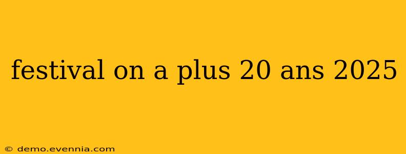 festival on a plus 20 ans 2025