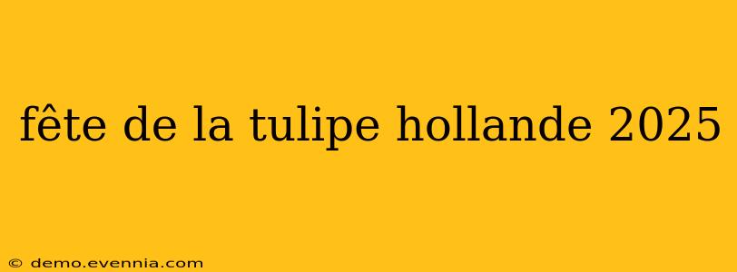 fête de la tulipe hollande 2025