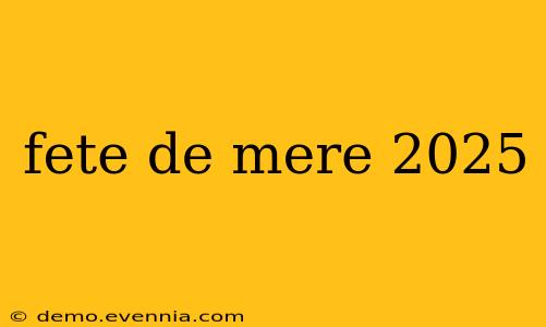 fete de mere 2025