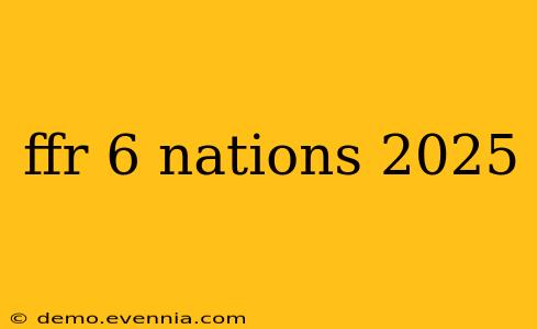 ffr 6 nations 2025