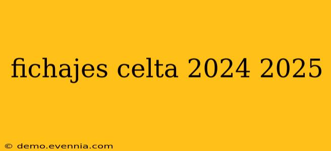 fichajes celta 2024 2025