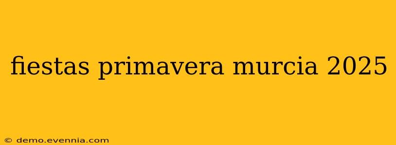 fiestas primavera murcia 2025