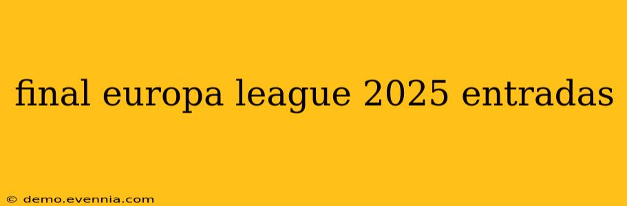 final europa league 2025 entradas