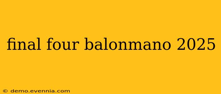 final four balonmano 2025