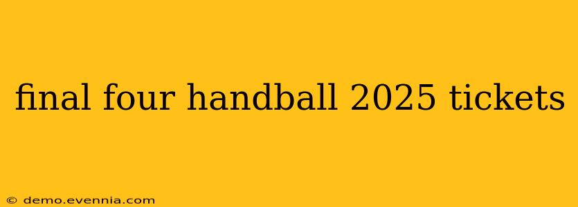 final four handball 2025 tickets