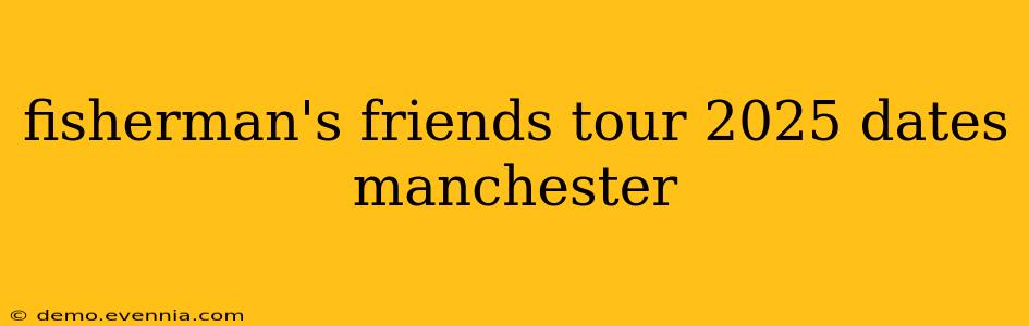 fisherman's friends tour 2025 dates manchester