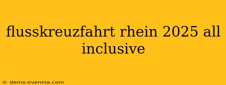 flusskreuzfahrt rhein 2025 all inclusive