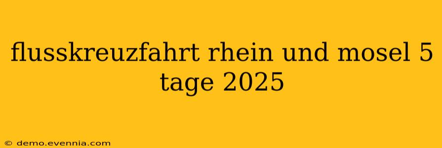 flusskreuzfahrt rhein und mosel 5 tage 2025