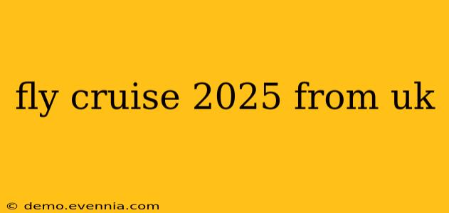 fly cruise 2025 from uk