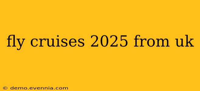 fly cruises 2025 from uk