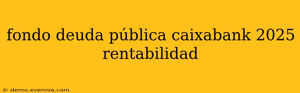 fondo deuda pública caixabank 2025 rentabilidad