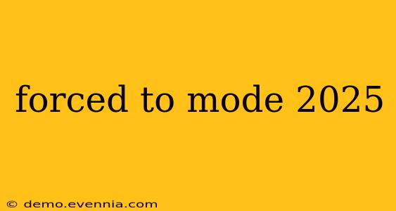 forced to mode 2025