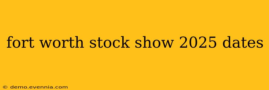 fort worth stock show 2025 dates