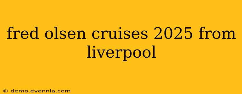 fred olsen cruises 2025 from liverpool