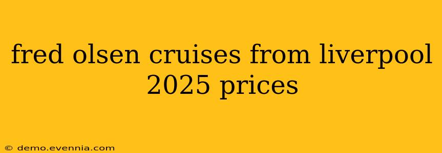 fred olsen cruises from liverpool 2025 prices