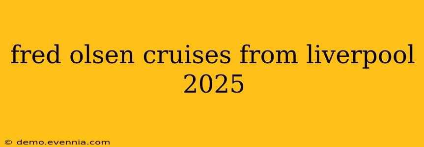 fred olsen cruises from liverpool 2025