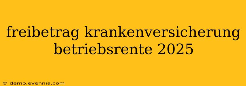 freibetrag krankenversicherung betriebsrente 2025