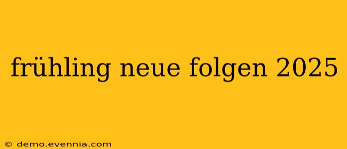 frühling neue folgen 2025