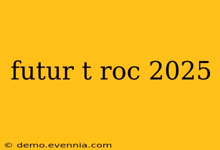 futur t roc 2025