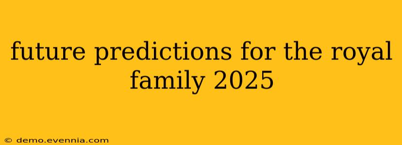 future predictions for the royal family 2025