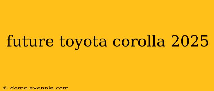 future toyota corolla 2025