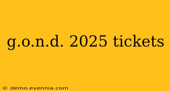 g.o.n.d. 2025 tickets