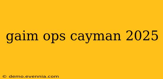 gaim ops cayman 2025