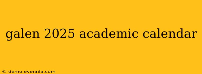 galen 2025 academic calendar