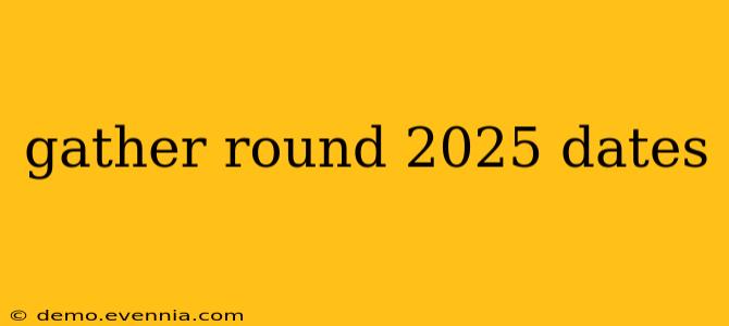 gather round 2025 dates