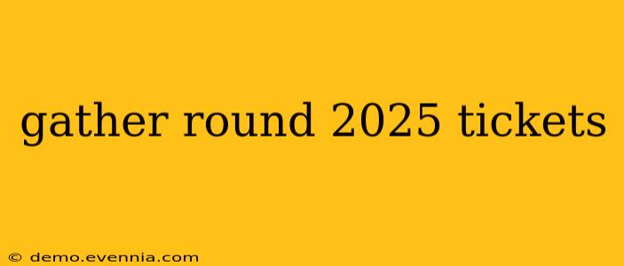 gather round 2025 tickets