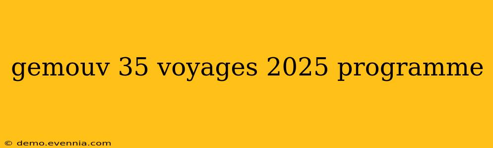 gemouv 35 voyages 2025 programme