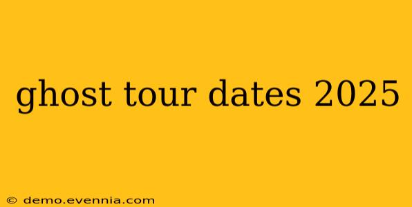 ghost tour dates 2025