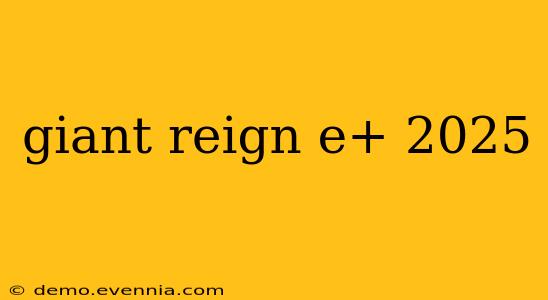 giant reign e+ 2025