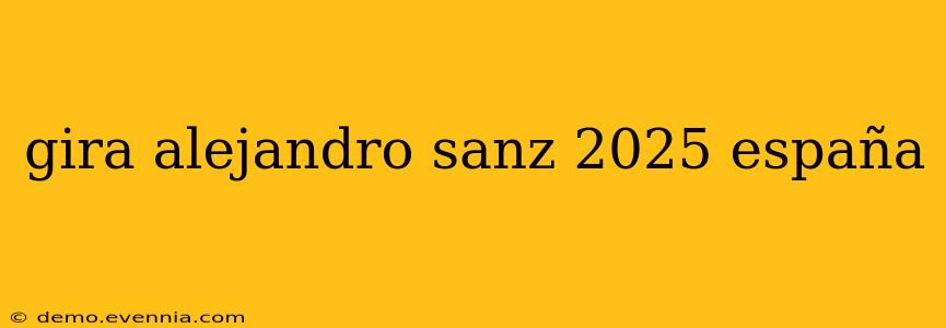 gira alejandro sanz 2025 españa