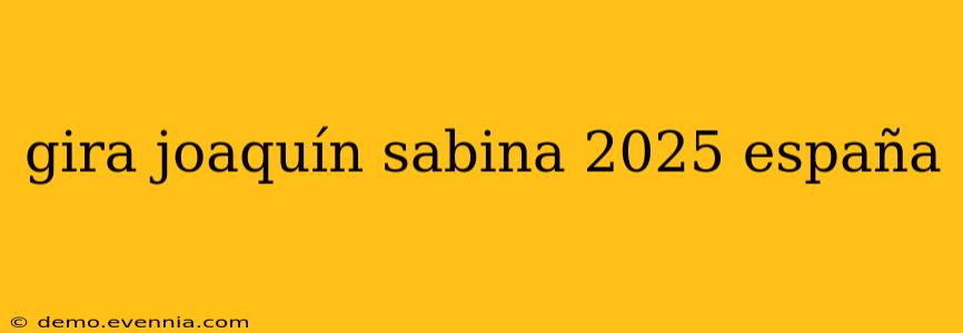 gira joaquín sabina 2025 españa