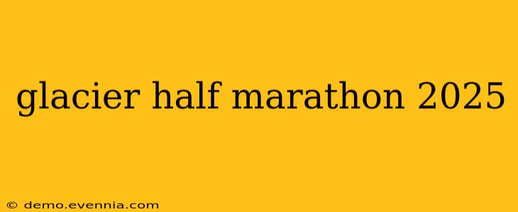 glacier half marathon 2025